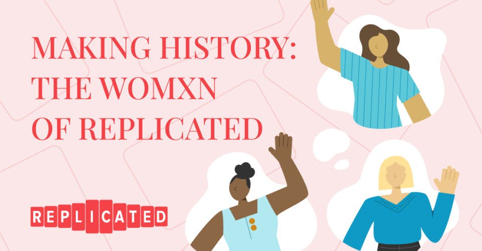 Making History: The Women of replicated