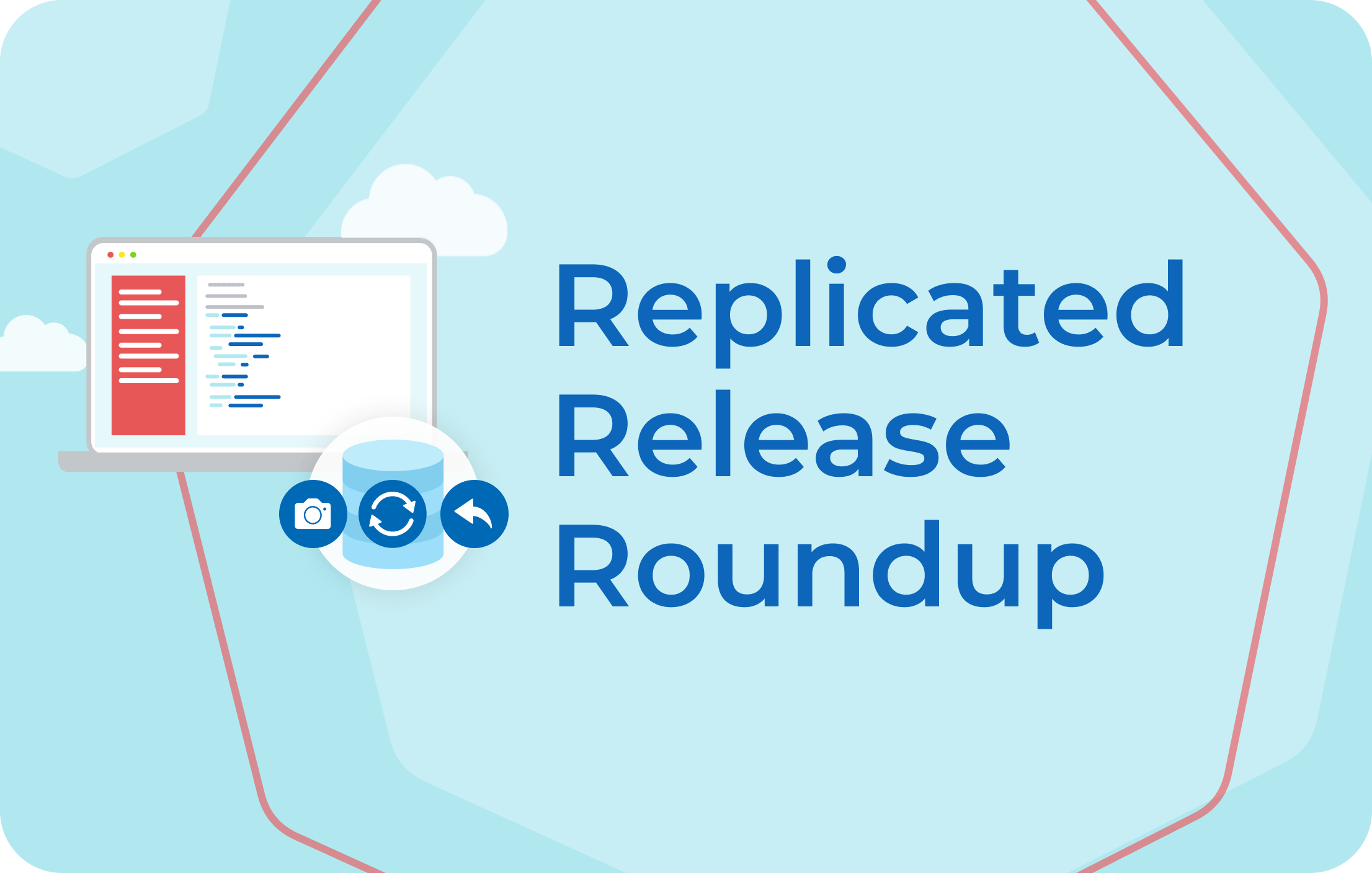 replicated release roundup